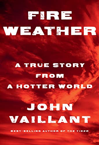 Book cover for Fire Weather, with what appears to be a fire whirl or fire tornado, and text that reads Fire Weather A True Story From A Hotter World John Vaillant, best-selling author of The Tiger